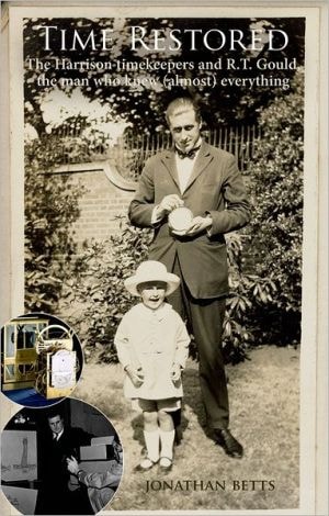 Time Restored: The Harrison Timekeepers and R.T. Gould, the Man Who Knew (Almost) Everything