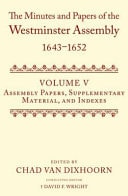 The Minutes and Papers of the Westminster Assembly, 1643-1652: Assembly Papers, Supplementary Material, and Indexes