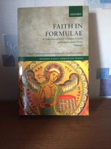 Faith in Formulae: A Collection of Early Christian Creeds and Creed-related Texts, Volume 1