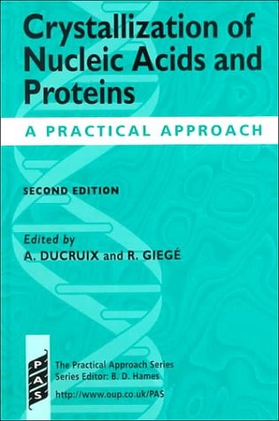 Crystallization of Nucleic Acids and Proteins: A Practical Approach (The Practical Approach Series, 210)
