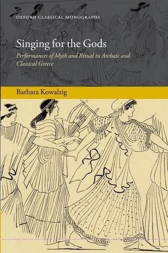 Singing for the Gods Performances of Myth and Ritual in Archaic and Classical Greece