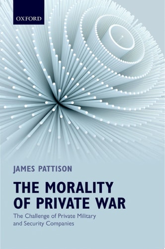 The Morality of Private War: The Challenge of Private Military and Security Companies
