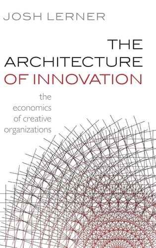 The Architecture of Innovation: The Economics of Creative Organizations