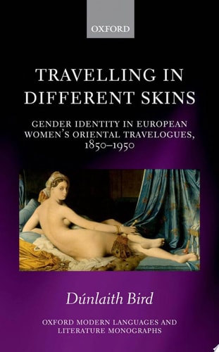 Travelling in Different Skins: Gender Identity in European Women's Oriental Travelogues, 1850-1950