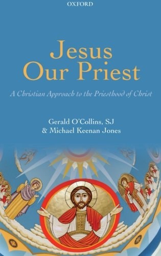 Jesus Our Priest A Christian Approach to the Priesthood of Christ