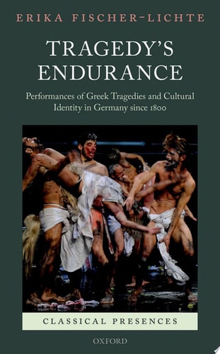 Tragedy's Endurance: Performances of Greek Tragedies and Cultural Identity in Germany since 1800