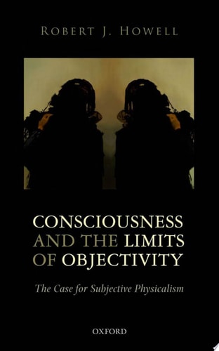 Consciousness and the Limits of Objectivity The Case for Subjective Physicalism