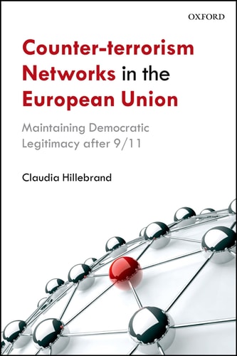 Counter-Terrorism Networks in the European Union Maintaining Democratic Legitimacy after 9/11