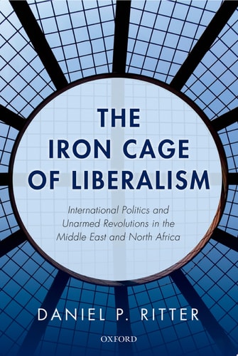 The Iron Cage of Liberalism: International Politics and Unarmed Revolutions in the Middle East and North Africa