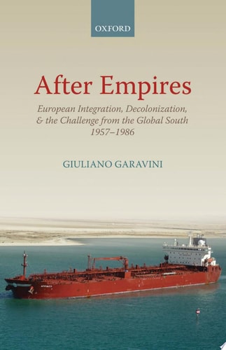 After Empires: European Integration, Decolonization, and the Challenge from the Global South 1957-1986