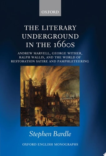 The Literary Underground in the 1660s: Andrew Marvell, George Wither, Ralph Wallis, and the World of Restoration Satire and Pamphleteering