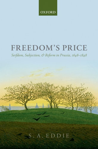 Freedom's Price Serfdom, Subjection, and Reform in Prussia, 1648-1848