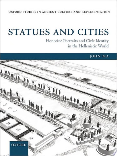 Statues and Cities: Honorific Portraits and Civic Identity in the Hellenistic World