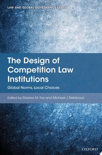 The Design of Competition Law Institutions: Global Norms, Local Choices