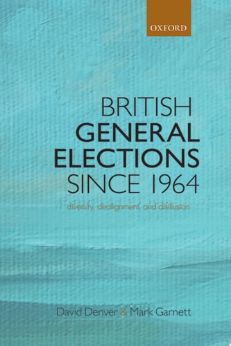 British General Elections Since 1964 Diversity, Dealignment, and Disillusion