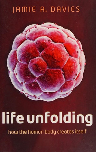 Life Unfolding How the Human Body Creates Itself