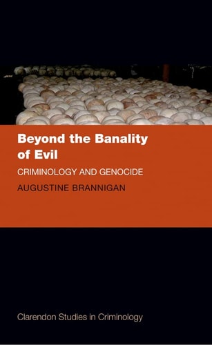 Beyond the Banality of Evil Criminology and Genocide
