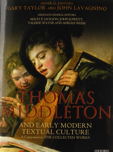 Thomas Middleton and Early Modern Textual Culture A Companion to the Collected Works