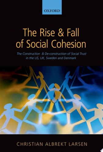 The Rise and Fall of Social Cohesion: The Construction and De-construction of Social Trust in the US, UK, Sweden and Denmark