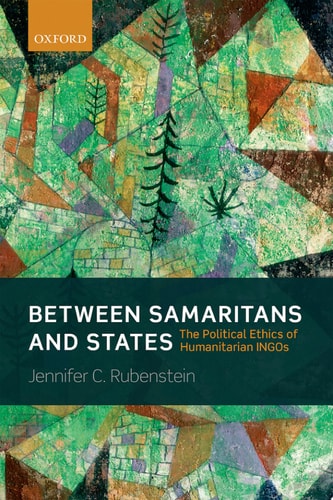 Between Samaritans and States The Political Ethics of Humanitarian INGOs