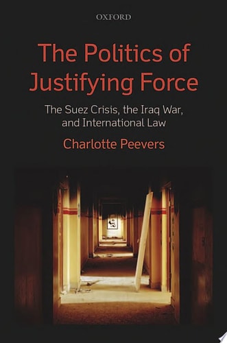 The Politics of Justifying Force The Suez Crisis, the Iraq War, and International Law