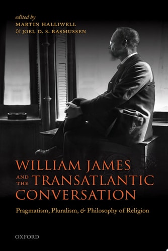 William James and the Transatlantic Conversation Pragmatism, Pluralism, and Philosophy of Religion