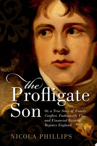 The Profligate Son: Or, a True Story of Family Conflict, Fashionable Vice, and Financial Ruin in Regency Britain