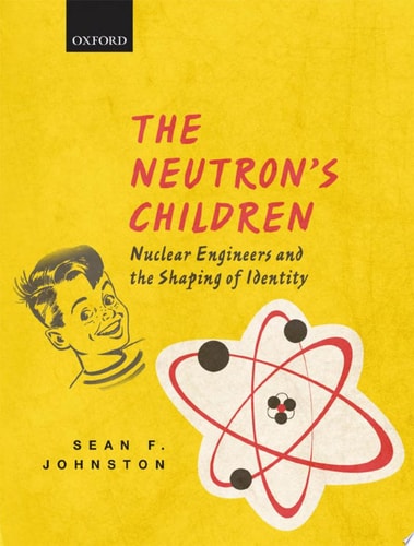 The Neutron's Children: Nuclear Engineers and the Shaping of Identity