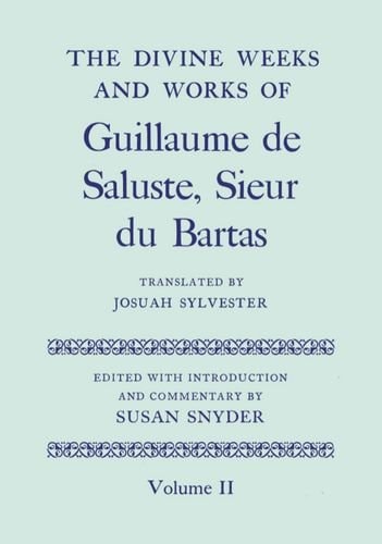 The Divine Weeks and Works of Guillaume de Saluste, Sieur du Bartas: Volume II