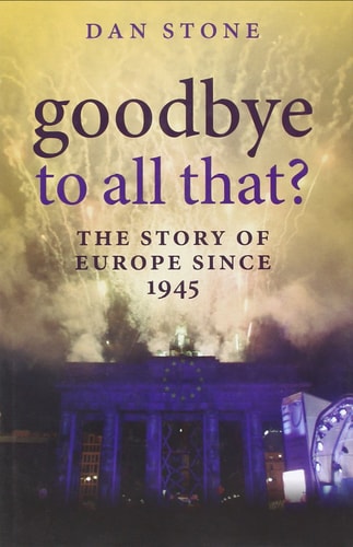 Goodbye to All That: The Story of Europe Since 1945