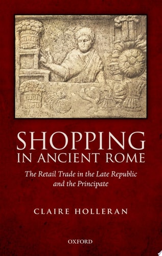 Shopping in Ancient Rome: The Retail Trade in the Late Republic and the Principate