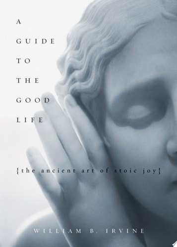 A Guide to the Good Life: The Ancient Art of Stoic Joy