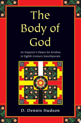 The Body of God: An Emperor's Palace for Krishna in Eighth-Century Kanchipuram: An Emperor's Palace for Krishna in Eighth Century Kanchipuram