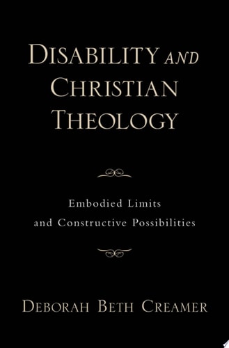 Disability and Christian Theology: Embodied Limits and Constructive Possibilities