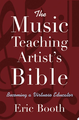 Music Teaching Artist's Bible: Becoming a Virtuoso Educator