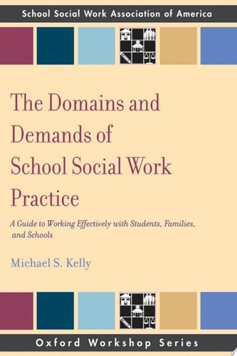 The Domains and Demands of School Social Work Practice: A Guide to Working Effectively with Students, Families and Schools