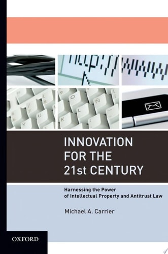 Innovation for the 21st Century: Harnessing the Power of Intellectual Property and Antitrust Law