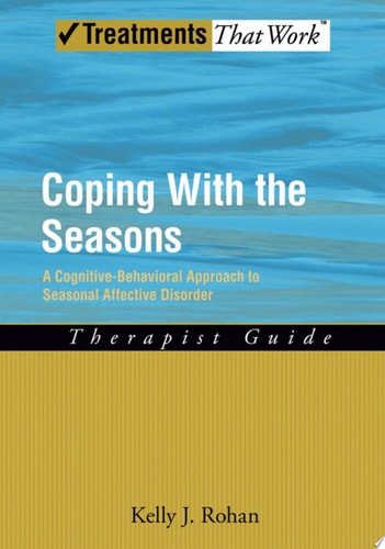 Coping with the Seasons: A Cognitive Behavioral Approach to Seasonal Affective Disorder, Therapist Guide: A Cognitive-Behavioral Approach to Seasonal Affective ... Therapist Guide (Treatments That Work)