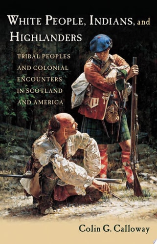 White People, Indians, and Highlanders: Tribal Peoples and Colonial Encounters in Scotland and America