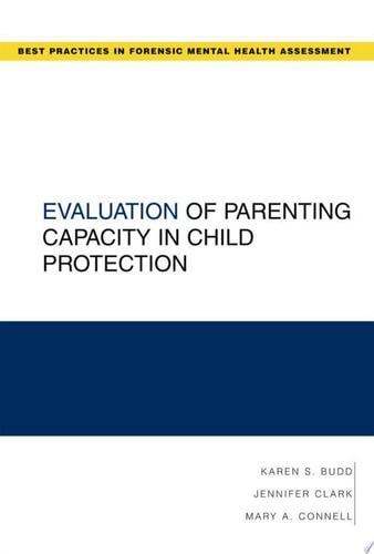 Evaluation of Parenting Capacity in Child Protection: Best Practices for Forensic Mental Health Assessments