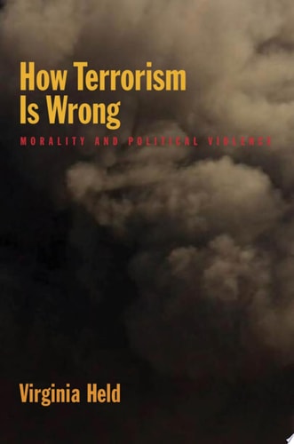 How Terrorism Is Wrong: Morality and Political Violence