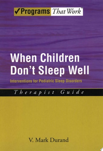 When Children Don't Sleep Well: Interventions for Pediatric Sleep Disorders Therapist Guide Therapist Guide (Treatments That Work)