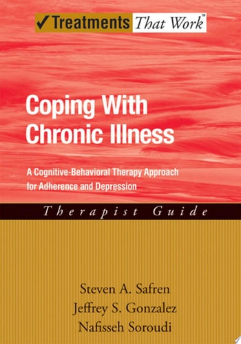Coping with Chronic Illness: A Cognitive-Behavioral Approach for Adherence and Depression Therapist Guide