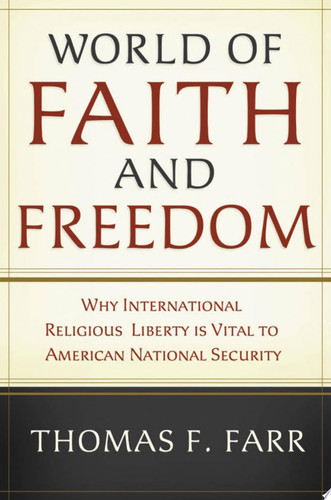 World of Faith and Freedom Why International Religious Liberty Is Vital to American National Security