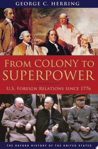 From Colony to Superpower: U.S. Foreign Relations Since 1776