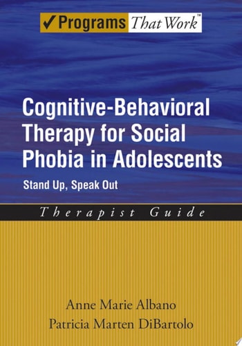 Cognitive-Behavioral Therapy for Social Phobia in Adolescents: Stand Up, Speak Out Therapist Guide