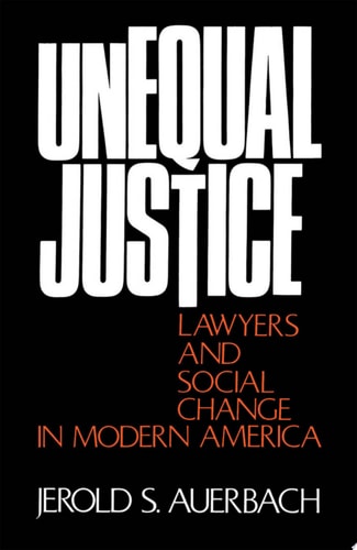 Unequal Justice: Lawyers and Social Change in Modern America
