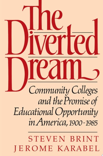 The Diverted Dream Community Colleges and the Promise of Educational Opportunity in America, 1900-1985