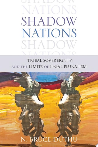 Shadow Nations: Tribal Sovereignty and the Limits of Legal Pluralism