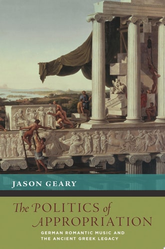 The Politics of Appropriation: German Romantic Music and the Ancient Greek Legacy